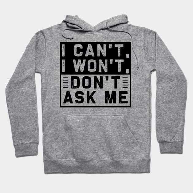 I Can't I Won't Don't Ask Me Hoodie by chatchimp